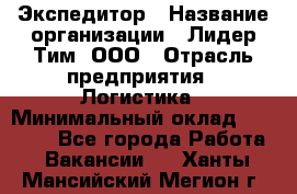 Экспедитор › Название организации ­ Лидер Тим, ООО › Отрасль предприятия ­ Логистика › Минимальный оклад ­ 13 000 - Все города Работа » Вакансии   . Ханты-Мансийский,Мегион г.